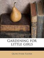 Gardening For Little Girls di Olive Hyde Foster edito da Nabu Press