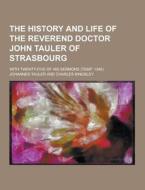 The History And Life Of The Reverend Doctor John Tauler Of Strasbourg; With Twenty-five Of His Sermons (temp. 1340) di Johannes Tauler edito da Theclassics.us