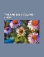 The Far East Volume 1 (1905) di Books Group edito da Rarebooksclub.com