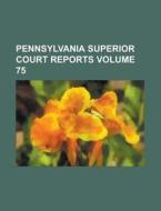 Pennsylvania Superior Court Reports Volume 75 di Anonymous edito da Rarebooksclub.com