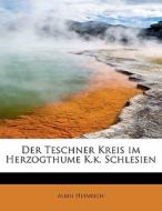 Der Teschner Kreis Im Herzogthume K.k. Schlesien di Albin Heinrich edito da Bibliolife