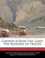 Convoy Across the Land: The Business of Trucks di Beatriz Scaglia edito da WEBSTER S DIGITAL SERV S