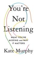 You're Not Listening di Kate Murphy edito da Macmillan USA