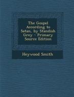 The Gospel According to Satan, by Standish Grey di Heywood Smith edito da Nabu Press