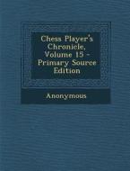 Chess Player's Chronicle, Volume 15 di Anonymous edito da Nabu Press