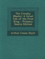 Croxley Master: A Great Tale of the Prize Ring di Arthur Conan Doyle edito da Nabu Press