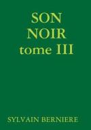 Son Noir Tome Iii di Sylvain Berniere edito da Lulu.com
