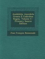 Anekdota: Anecdota Graeca E Codicibus Regiis, Volume 4 - Primary Source Edition di Jean Francois Boissonade edito da Nabu Press
