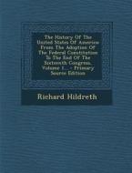 The History of the United States of America: From the Adoption of the Federal Constitution to the End of the Sixteenth Congress, Volume 1... di Richard Hildreth edito da Nabu Press