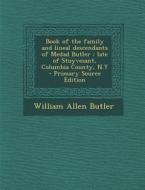 Book of the Family and Lineal Descendants of Medad Butler: Late of Stuyvesant, Columbia County, N.y - Primary Source Edition di William Allen Butler edito da Nabu Press