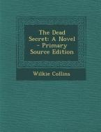 The Dead Secret: A Novel - Primary Source Edition di Wilkie Collins edito da Nabu Press