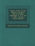 Papers of the Jewish Women's Congress: Held at Chicago, September 4, 5, 6, and 7, 1893 di Hannah Greenebaum Solomon edito da Nabu Press
