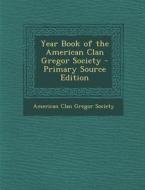 Year Book of the American Clan Gregor Society - Primary Source Edition edito da Nabu Press