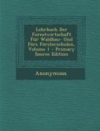 Lehrbuch Der Forestwirtschaft Fur Waldbau- Und Fors Forsterschulen, Volume 1 - Primary Source Edition di Anonymous edito da Nabu Press