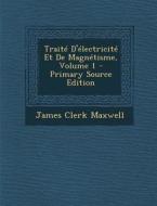 Traite D'Electricite Et de Magnetisme, Volume 1 - Primary Source Edition di James Clerk Maxwell edito da Nabu Press