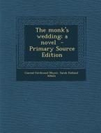 The Monk's Wedding; A Novel di Conrad Ferdinand Meyer, Sarah Holland Adams edito da Nabu Press