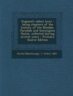 England's Oldest Hunt: Being Chapters of the History of the Bilsdale, Farndale and Sinnington Hunts, Collected During Several Years - Primary di J. 1883- Fairfax-Blakeborough edito da Nabu Press