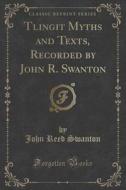 Tlingit Myths And Texts, Recorded By John R. Swanton (classic Reprint) di John Reed Swanton edito da Forgotten Books