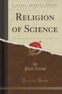 Religion Of Science (classic Reprint) di Paul Carus edito da Forgotten Books