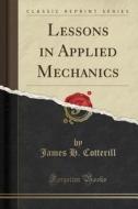 Lessons In Applied Mechanics (classic Reprint) di James H Cotterill edito da Forgotten Books