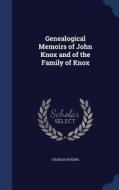 Genealogical Memoirs Of John Knox And Of The Family Of Knox di Charles Rogers edito da Sagwan Press
