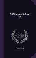 Publications, Volume 18 di Ballad Society edito da Palala Press