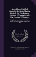 An Address Entitled Some Reflections, Mainly Ethical, On The Present Position Of Operations In The Practice Of Surgery edito da Palala Press