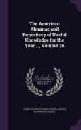 The American Almanac And Repository Of Useful Knowledge For The Year ..., Volume 26 di Jared Sparks, Francis Bowen, George Partridge Sanger edito da Palala Press