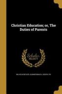 CHRISTIAN EDUCATION OR THE DUT di Wilhelm Becker edito da WENTWORTH PR