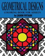 Geometrical Designs Coloring Book for Adults di Jason Potash edito da Blurb
