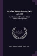 Tundra Biome Research in Alaska: The Structure and Function of Cold-Dominated Ecosystems di George C. West, Jerry Brown edito da CHIZINE PUBN