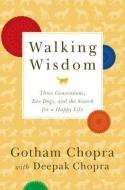 Walking Wisdom: Three Generations, Two Dogs, and the Search for a Happy Life di Gotham Chopra edito da HYPERION