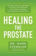 Healing the Prostate: The Best Holistic Methods to Treat the Prostate and Other Common Male-Related Conditions di Mark Stengler edito da HAY HOUSE