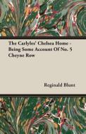 The Carlyles' Chelsea Home - Being Some Account Of No. 5 Cheyne Row di Reginald Blunt edito da Brooks Press