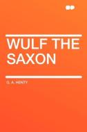 Wulf the Saxon di G. A. Henty edito da HardPress Publishing
