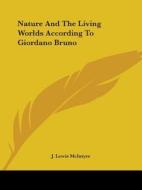 Nature And The Living Worlds According To Giordano Bruno di J. Lewis McIntyre edito da Kessinger Publishing, Llc