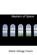 Masters Of Space di Walter Kellogg Towers edito da Bibliolife