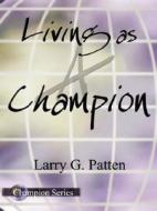 Living As A Champion di Larry G Patten edito da Authorhouse