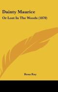 Dainty Maurice: Or Lost In The Woods (1870) di Rena Ray edito da Kessinger Publishing, Llc