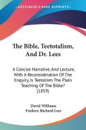 The Bible, Teetotalism, And Dr. Lees di David Williams edito da Kessinger Publishing Co