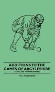 Additions To The Games Of Argyleshire (Folklore History Series) di R. C. Maclagan edito da Foley Press