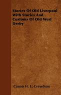 Stories Of Old Liverpool With Stories And Customs Of Old West Derby di Canon H. E. Crewdson edito da Read Books