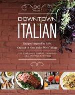 Downtown Italian: Recipes Inspired by Italy, Created in New York's West Village di Joe Campanale, Gabriel Thompson, Katherine Thompson edito da ANDREWS & MCMEEL