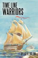 Time Line Warriors di Lee B. Holum edito da AUTHORHOUSE