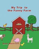 My Trip to the Funny Farm di Betty Ward Cain edito da Createspace