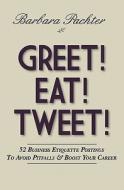 Greet! Eat! Tweet!: 52 Business Etiquette Postings to Avoid Pitfalls and Boost Your Career di Barbara Pachter edito da Createspace