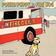 Pound Puppy to Fire Dog di Vicki D. Alfano edito da AuthorHouse