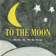 To the Moon di Holly R. McKellop edito da America Star Books