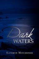 Dark Waters di Kathryn Mitchener edito da Xlibris Corporation