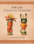Dolls of the Tusayan Indians di J. Walter Fewkes edito da Read Books